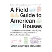A Field Guide to American Houses (Revised): The Definitive Guide to Identifying and Understanding America's Domestic Architecture - Virginia Savage Mcalester