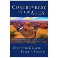 Controversy of the Ages: Why Christians Should Not Divide Over the Age of the Earth - Theodore Cabal
