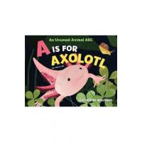 A is for Axolotl: An Unusual Animal ABC - Catherine Macorol