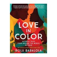 Love in Color: Mythical Tales from Around the World, Retold - Bolu Babalola