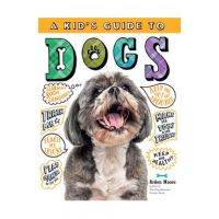 A Kid's Guide to Dogs: How to Train, Care For, and Play and Communicate with Your Amazing Pet! - Arden Moore