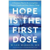 Hope Is the First Dose: A Treatment Plan for Recovering from Trauma, Tragedy, and Other Massive Things - W. Lee Warren