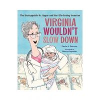 Virginia Wouldn't Slow Down!: The Unstoppable Dr. Apgar and Her Life-Saving Invention - Carrie A. Pearson