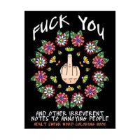 Adult Swear Word Coloring Book: Fuck You & Other Irreverent Notes To Annoying People: 40 Sweary Rude Curse Word Coloring Pages To Calm You The F*ck Do - Swear Words Coloring Books