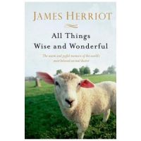 All Things Wise and Wonderful: The Warm and Joyful Memoirs of the World's Most Beloved Animal Doctor - James Herriot