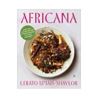 Africana: More Than 100 Recipes and Flavors Inspired by a Rich Continent - Lerato Umah-shaylor