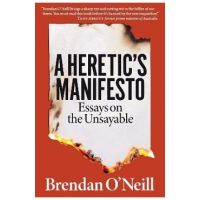 A Heretic's Manifesto: Essays on the Unsayable - Brendan O'neill