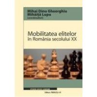 Mobilitatea elitelor in Romania secolului XX | Mihai Dinu Gheorghiu, Mihaita Lupu