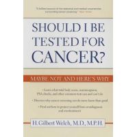 Should I Be Tested for Cancer? | H Gilbert Welch