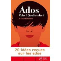 Ados crise? Quelle crise? - 20 idees recues sur les ados | Gerard Dhotel