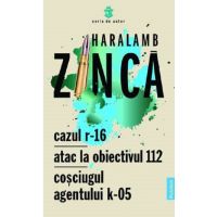 Cazul R-16. Atac la obiectivul 112 | Haralamb Zinca