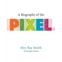 A Biography of the Pixel | Alvy Ray Smith