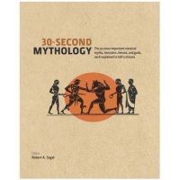 30 Second Mythology: The 50 Most Important Greek and Roman Myths, Monsters, Heroes and Gods Each Explained in Half a Minute | Robert A. Segal