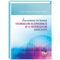 Incursiune in lumea teoriilor economice si a modelelor asociate | Oana Simona Caraman-Hudea