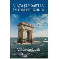 Viata si moartea in troleibuzul 81 | Valentin Iacob