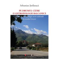 Pe drumul catre o antropologie balcanica | Sebastian Stefanuca