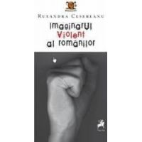 Imaginarul violent al romanilor - Ruxandra Cesereanu