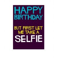 Felicitare - Happy Birthday, But First Let Me Take A Selfie | Dean Morris Cards