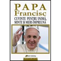 Papa Francisc. Cuvinte pentru inima, minte si mers impreuna | Papa Francisc