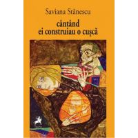 Cantand ei construiau o cusca | Saviana Stanescu