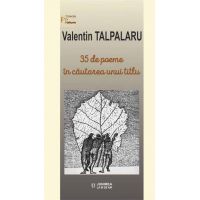 35 de poeme in cautarea unui titlu | Valentin Talpalaru