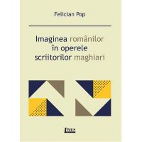Imaginea romanilor in operele scriitorilor maghiari | Felician Pop