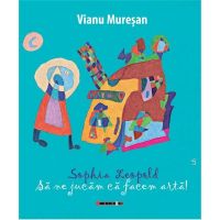 Sophia Leopold - Sa ne jucam ca facem arta | Vianu Muresan