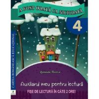 A fost odata ca niciodata. Clasa a IV-a. Auxiliarul meu pentru lectura. | Georgiana Gogoescu