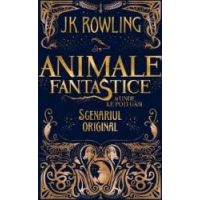 Animale fantastice si unde le poti gasi Scenariul original - J.K. Rowling