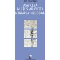 Asa ceva nu ti s-ar putea intampla niciodata - Jon McGregor