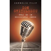 Ion Ghitulescu, omul de la microfonul radio | Corneliu Filip