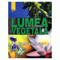 Lumea vegetala a Moldovei. Plante cu flori - Partea I | Andrei Negru, Ana Stefarta, Gheorghe Ganju