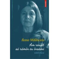 Am reusit sa raman eu insami | Ileana Malancioiu