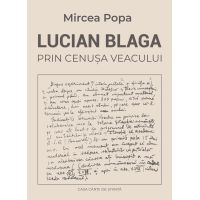 Lucian Blaga. Prin cenusa veacului | Mircea Popa
