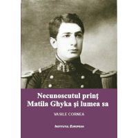 Necunoscutul print Matila Ghyka si lumea sa | Vasile Cornea