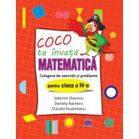 Coco te invata Matematica. Culegere de exercitii si probleme pentru clasa a IV-a | Valentin Diaconu, Daniela Racheru, Claudia Stupineanu