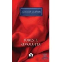 Iubeste revolutia - Aleksandr Soljenitin