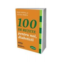 100 de retete pentru noi diabeticii - carte - Dan Popa si Luiza Popa - Lifestyle