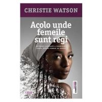 Acolo unde femeile sunt regi - Christie Watson, editura Trei