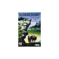 Fefeleaga si alte povestiri - Ion Agarbiceanu, editura Agora