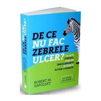De ce nu fac zebrele ulcer? - Robert M. Sapolsky, editura Publica