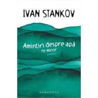 Amintiri despre apa - Ivan Stankov, editura Humanitas