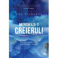 Antreneaza-ti creierul!, Joe Dispenza - carte - Curtea Veche