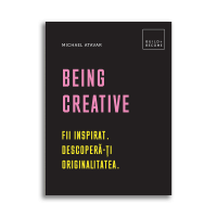 Being Creative: Fii inspirat. Descopera-ti originalitatea, Michael Atavar - Carte - DPH