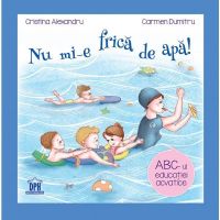 Nu mi-e frica de apa - Cristina Alexandru, Carmen Dumitru, Editura Didactica Si Pedagogica