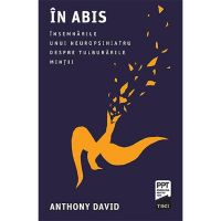 In abis. Insemnarile unui neuropsihiatru despre tulburarile mintii - Anthony David, editura Trei