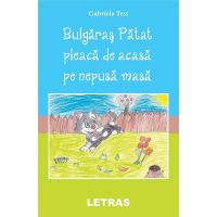 Bulgaras Patat pleaca de acasa pe nepusa masa - Gabriela Tess, editura Letras