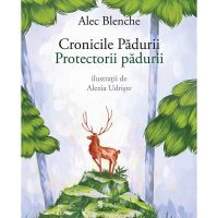 Cronicile padurii. Protectorii padurii - Alec Blenche, editura Univers