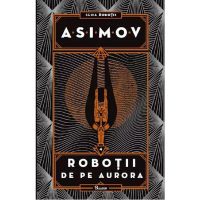 Robotii Vol.4: Robotii de pe Aurora - Isaac Asimov, editura Paladin