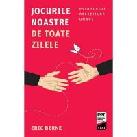 Jocurile noastre de toate zilele - Eric Berne, editura Trei